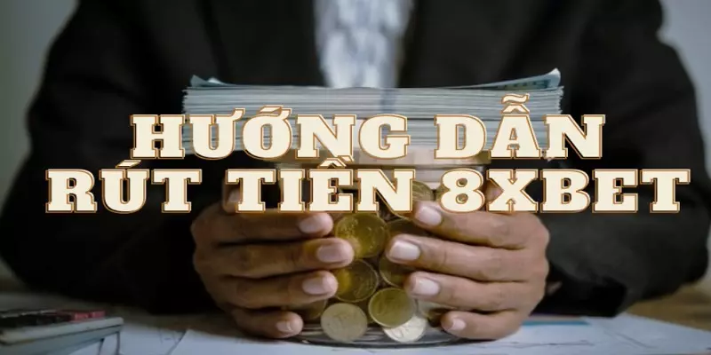 Việc rút tiền 8XBET từ tài khoản tại sao được quan tâm