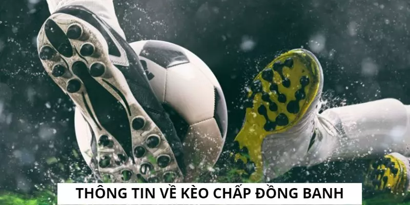 Kèo chấp đồng banh vô cùng phổ biến trong Bóng Đá