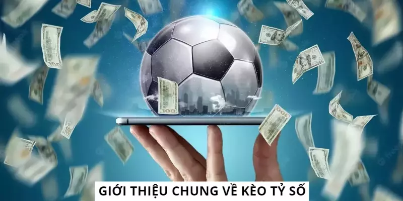 Thông tin tổng quan về kèo tỷ số tại nhà cái