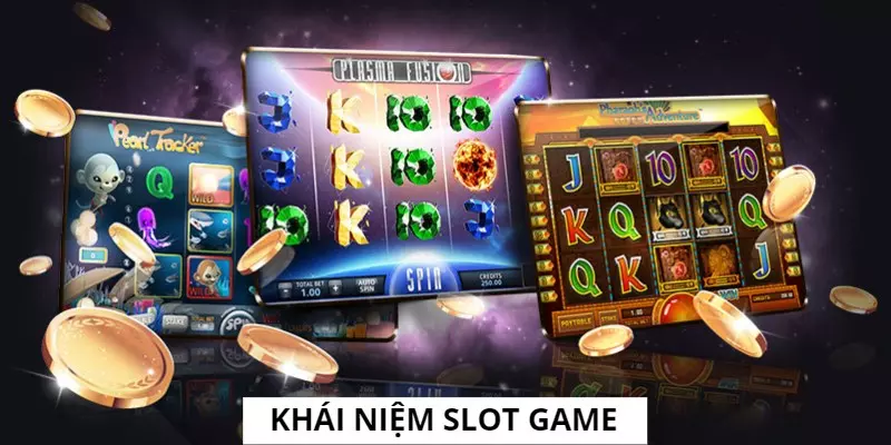 Khái niệm chi tiết về bộ môn Slot Game