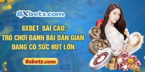 8XBET_Bài Cào: Trò Chơi Đánh Bài Dân Gian Đang Có Sức Hút Lớn