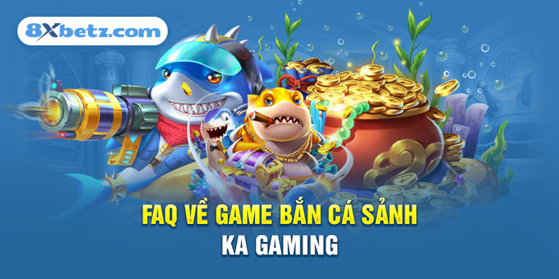 Giải đáp câu hỏi về game bắn cá KA GAMING