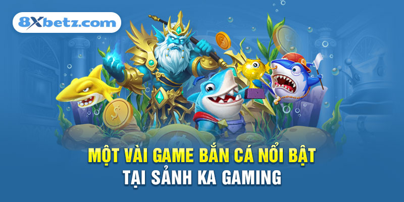 Giới thiệu game Bắn Cá nổi bật tại sảnh KA Gaming