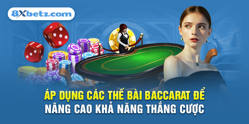 Áp dụng các thế bài Baccarat để nâng cao khả năng thắng cược