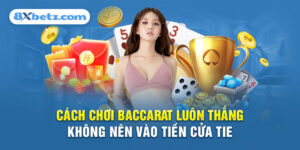 Cách chơi Baccarat luôn thắng: Không nên vào tiền cửa Tie