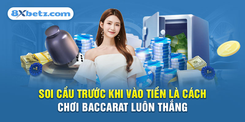 Soi cầu trước khi vào tiền là cách chơi Baccarat luôn thắng