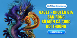 8XBET_Chuyên Gia Săn Rồng Bộ Môn Cá Cược Đổi Thưởng