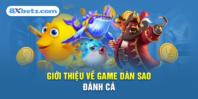 Game Dàn Sao Đánh Cá được nhiều game thủ yêu thích