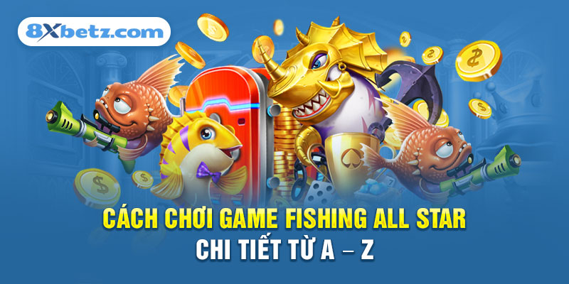 Cách chơi game dàn sao đánh cá đơn giản nhất