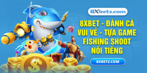 8XBET_Đánh Cá Vui Vẻ - Tựa Game Fishing Shoot Nổi Tiếng