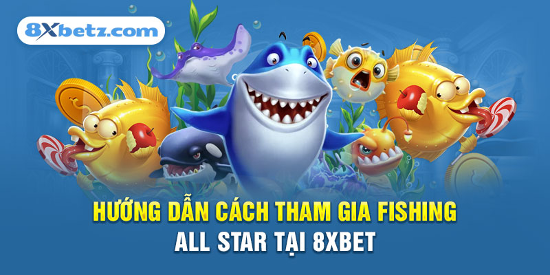 Tham gia chơi fishing all star tại 8xbet