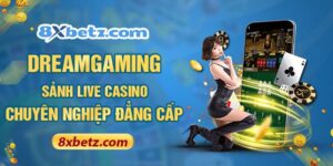 DreamGaming Sảnh Live Casino Chuyên Nghiệp Đẳng Cấp