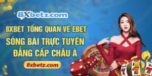 8XBET_Tổng Quan Về EBET - Sòng Bài Trực Tuyến Đẳng Cấp Châu Á