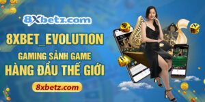 8XBET_Evolution Gaming Sảnh Game Hàng Đầu Thế Giới