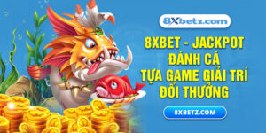 8XBET_Jackpot Đánh Cá Tựa Game Giải Trí Đổi Thưởng