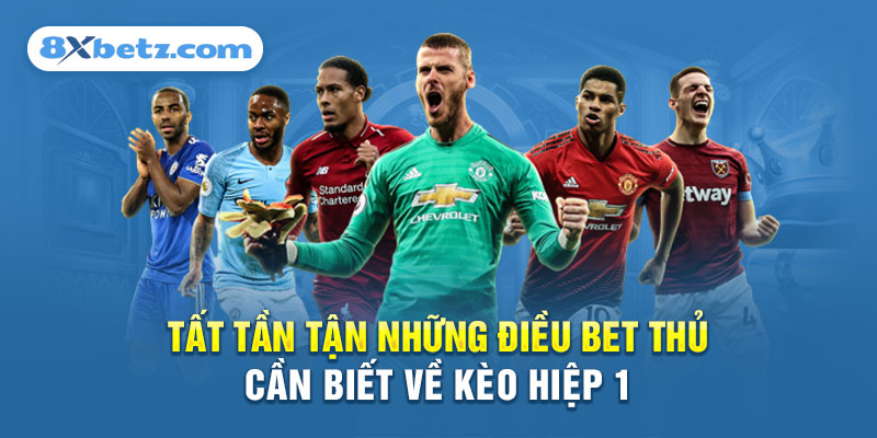 Những điều bet thủ cần biết về kèo hiệp 1