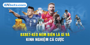 8XBET_Kèo Ném Biên Là Gì Và Kinh Nghiệm Cá Cược