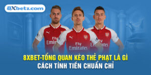 8XBET_Tổng Quan Kèo Thẻ Phạt Là Gì Và Cách Tính Tiền Chuẩn Chỉ 