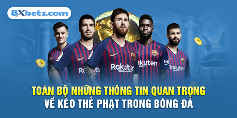 Toàn bộ những thông tin quan trọng về kèo Thẻ Phạt trong bóng đá