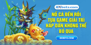 Nổ Cá Đến Rồi - Tựa Game Giải Trí Hấp Dẫn Không Thể Bỏ Qua