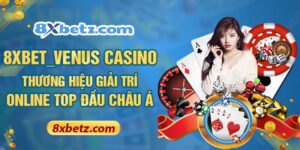 8XBET_Venus Casino - Thương Hiệu Giải Trí Online Top Đầu Châu Á