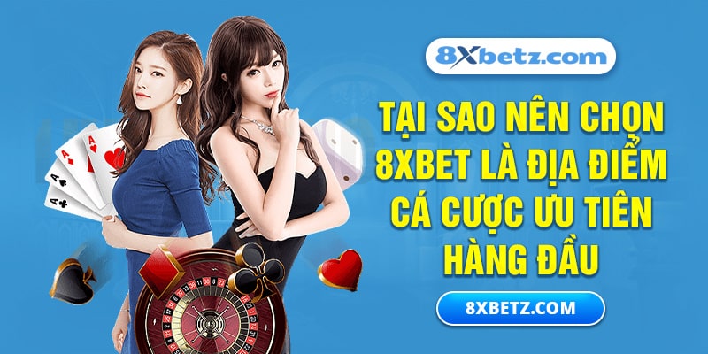 Tại sao nên chọn 8xbet là địa điểm cá cược ưu tiên hàng đầu