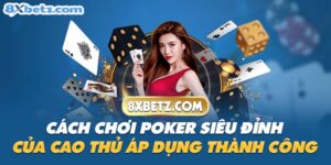 Cách chơi Poker siêu đỉnh của cao thủ áp dụng thành công