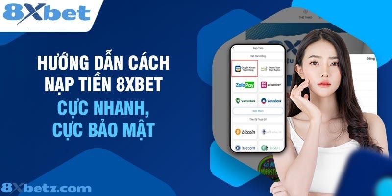 Phương thức nạp tiền 8XBET nhanh nhất hiện nay